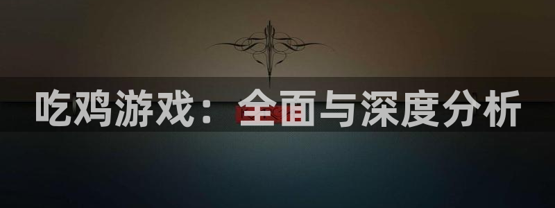 杏盛：吃鸡游戏：全面与深度分析