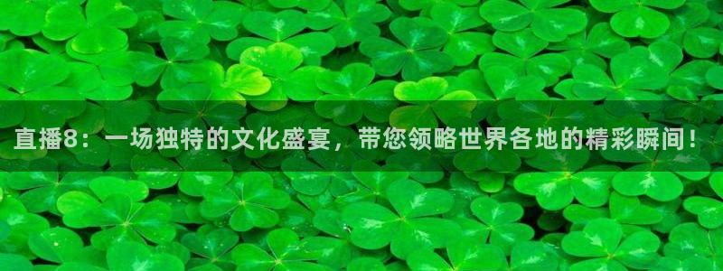 jrs直播看球吧：直播8：一场独特的文化盛宴，带您领略世界各地的精彩瞬间！