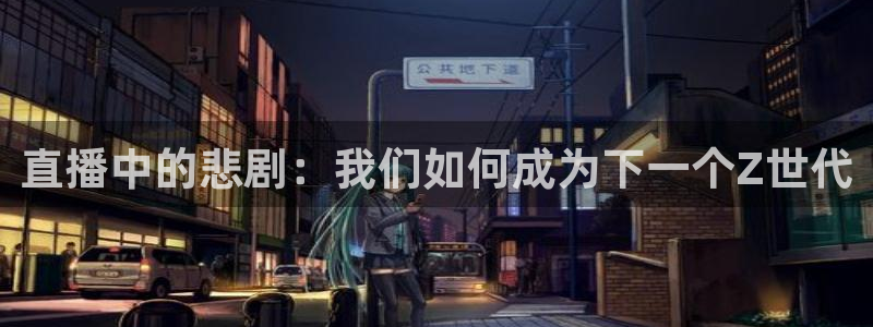 886直播看球吧：直播中的悲剧：我们如何成为下一个Z世代