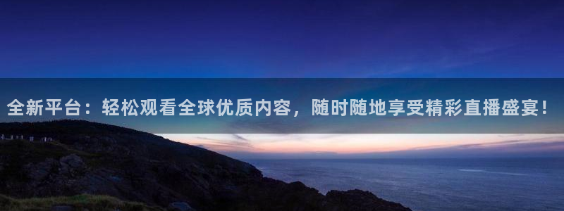 看球吧体育直播平台：全新平台：轻松观看全球优质内容，随时随地享受精彩直播盛宴！